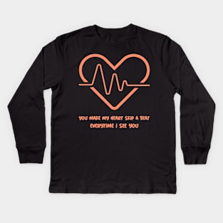 You make my heart skip a beat every time I see you Kids Long Sleeve T-Shirt